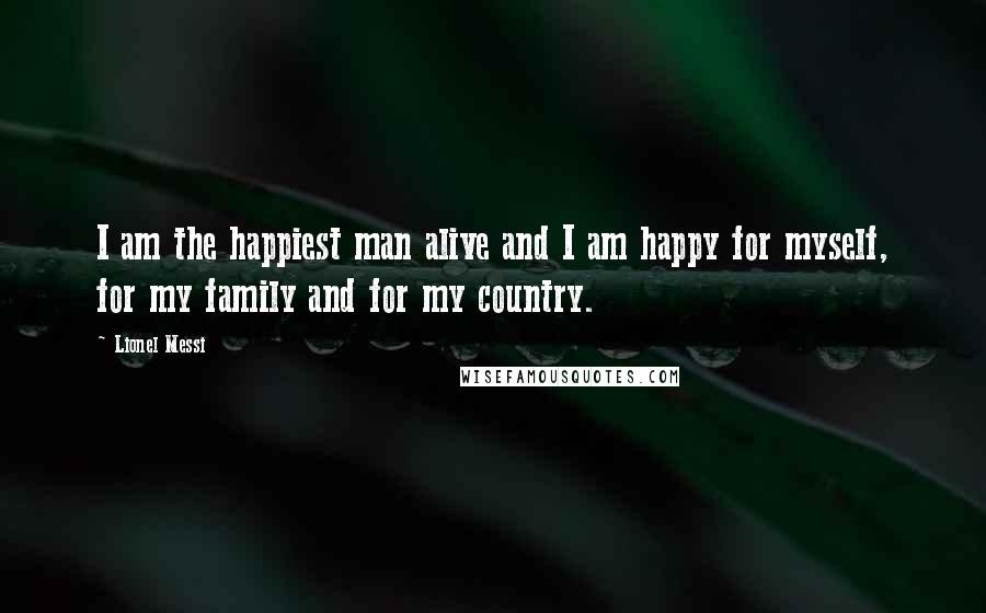 Lionel Messi Quotes: I am the happiest man alive and I am happy for myself, for my family and for my country.