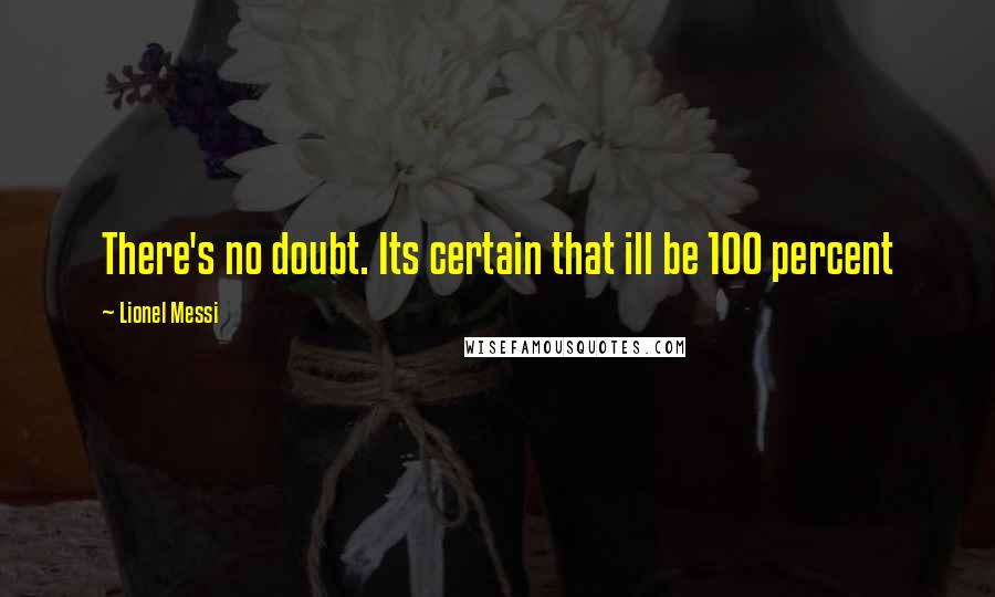 Lionel Messi Quotes: There's no doubt. Its certain that ill be 100 percent