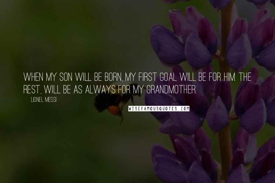 Lionel Messi Quotes: When my son will be born, my first goal will be for him. The rest, will be as always for my grandmother.