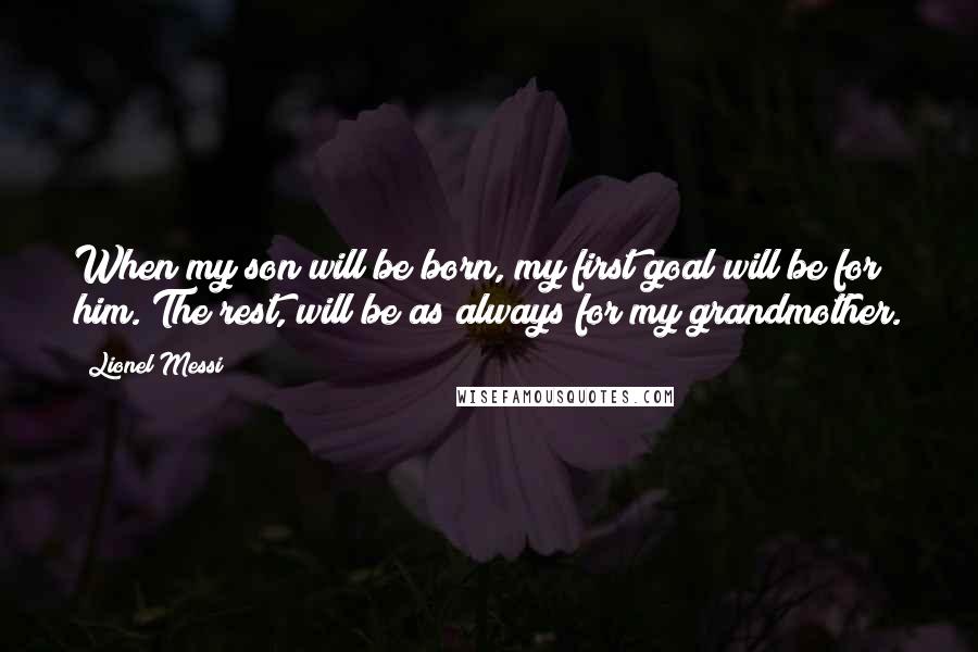 Lionel Messi Quotes: When my son will be born, my first goal will be for him. The rest, will be as always for my grandmother.