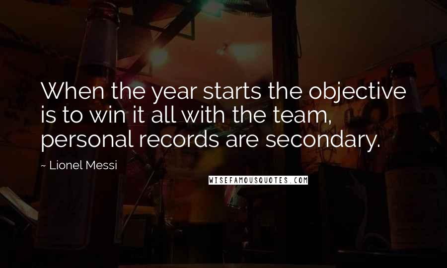 Lionel Messi Quotes: When the year starts the objective is to win it all with the team, personal records are secondary.