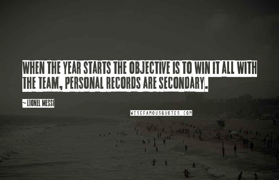 Lionel Messi Quotes: When the year starts the objective is to win it all with the team, personal records are secondary.