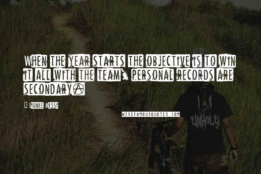 Lionel Messi Quotes: When the year starts the objective is to win it all with the team, personal records are secondary.