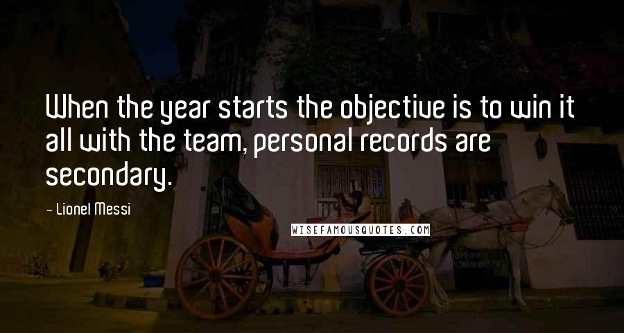 Lionel Messi Quotes: When the year starts the objective is to win it all with the team, personal records are secondary.