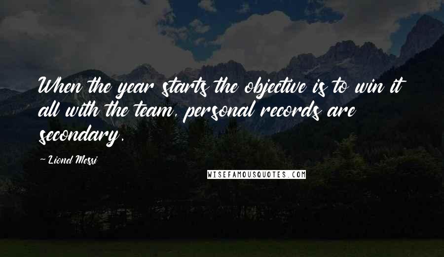 Lionel Messi Quotes: When the year starts the objective is to win it all with the team, personal records are secondary.