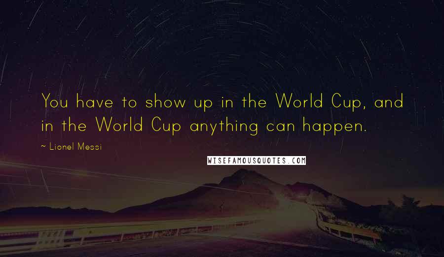 Lionel Messi Quotes: You have to show up in the World Cup, and in the World Cup anything can happen.