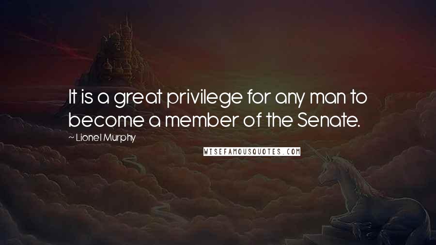 Lionel Murphy Quotes: It is a great privilege for any man to become a member of the Senate.