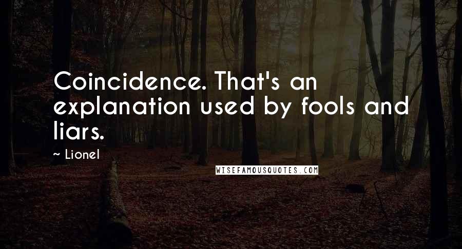 Lionel Quotes: Coincidence. That's an explanation used by fools and liars.