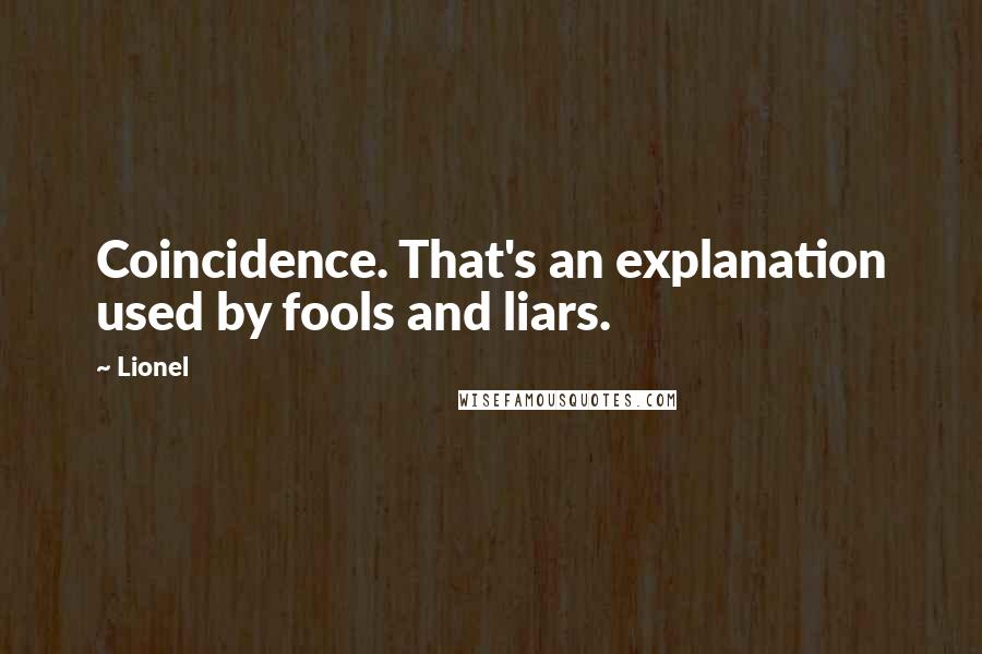 Lionel Quotes: Coincidence. That's an explanation used by fools and liars.