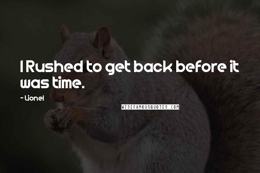 Lionel Quotes: I Rushed to get back before it was time.