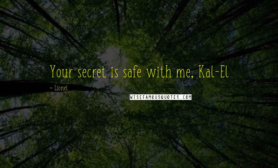 Lionel Quotes: Your secret is safe with me, Kal-El