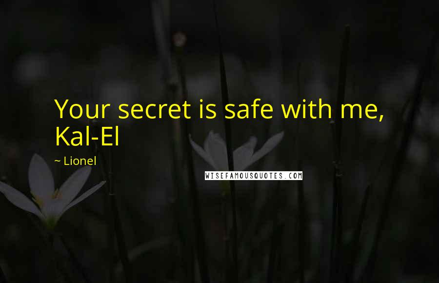 Lionel Quotes: Your secret is safe with me, Kal-El