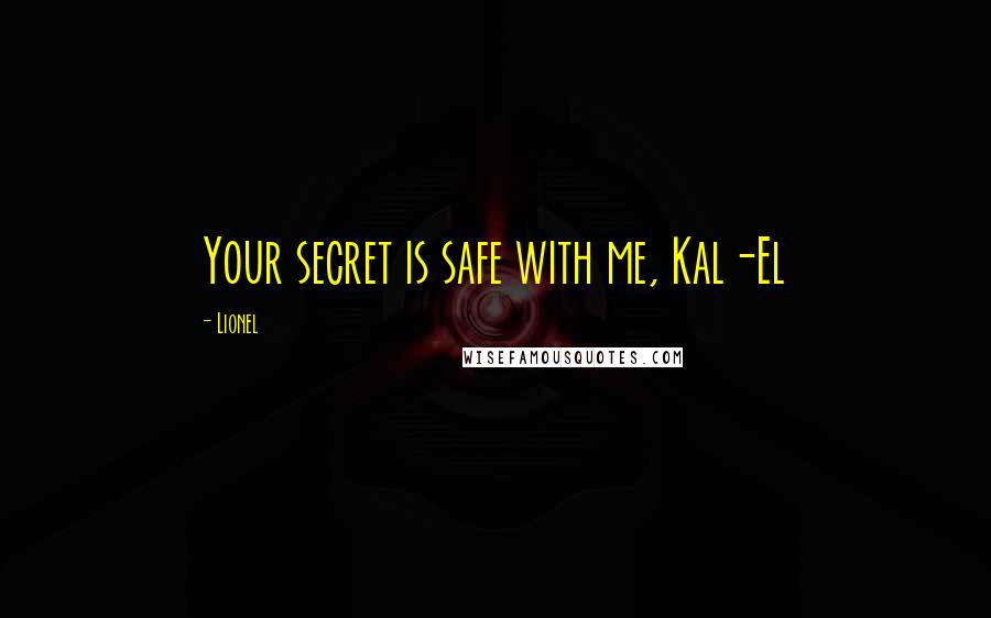 Lionel Quotes: Your secret is safe with me, Kal-El