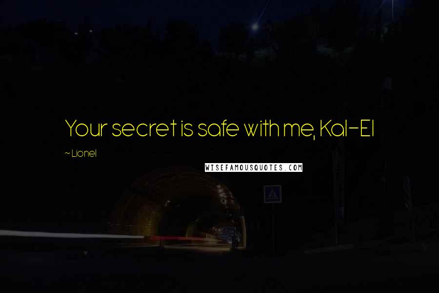 Lionel Quotes: Your secret is safe with me, Kal-El