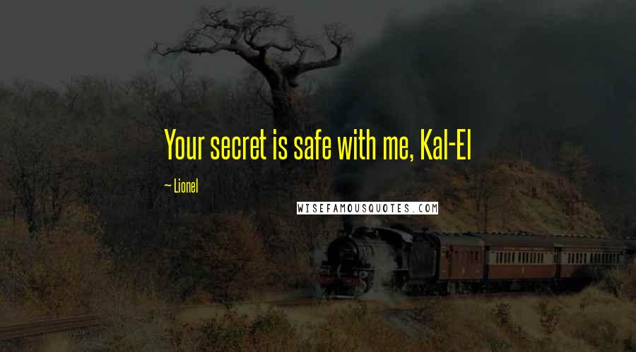 Lionel Quotes: Your secret is safe with me, Kal-El