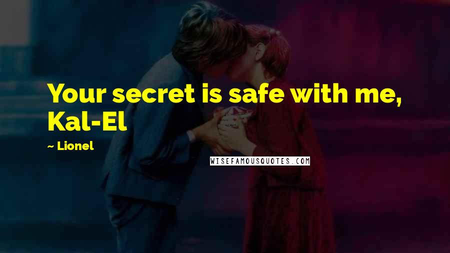 Lionel Quotes: Your secret is safe with me, Kal-El