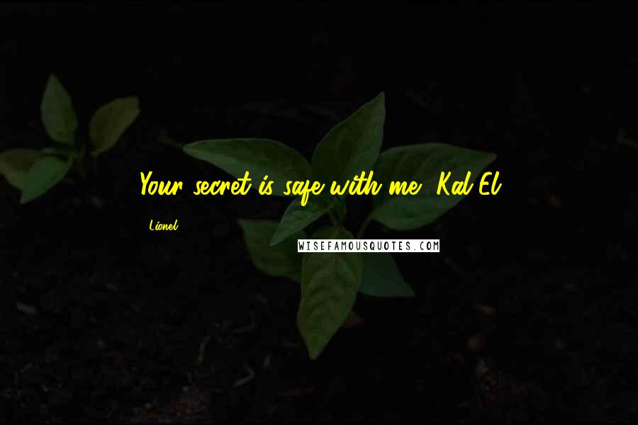 Lionel Quotes: Your secret is safe with me, Kal-El