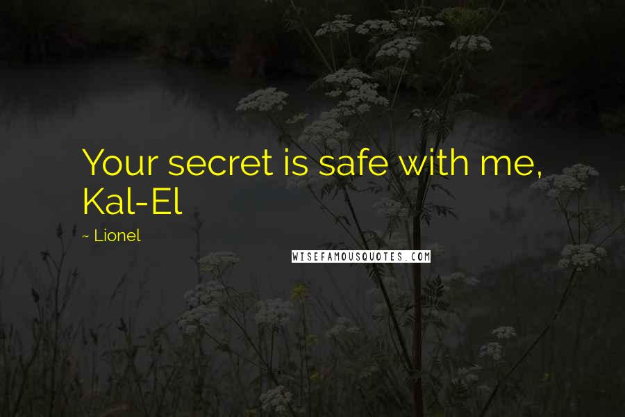 Lionel Quotes: Your secret is safe with me, Kal-El