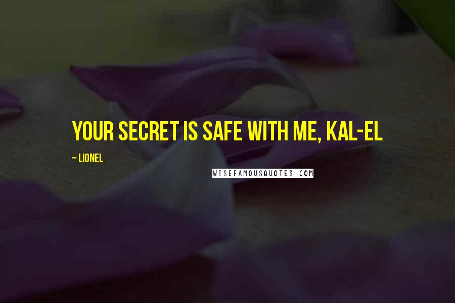 Lionel Quotes: Your secret is safe with me, Kal-El