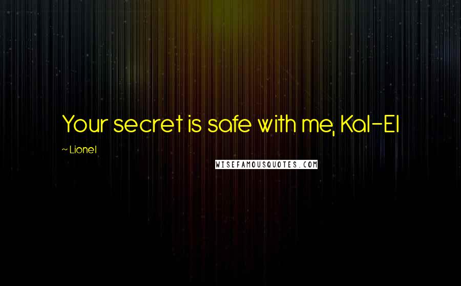 Lionel Quotes: Your secret is safe with me, Kal-El