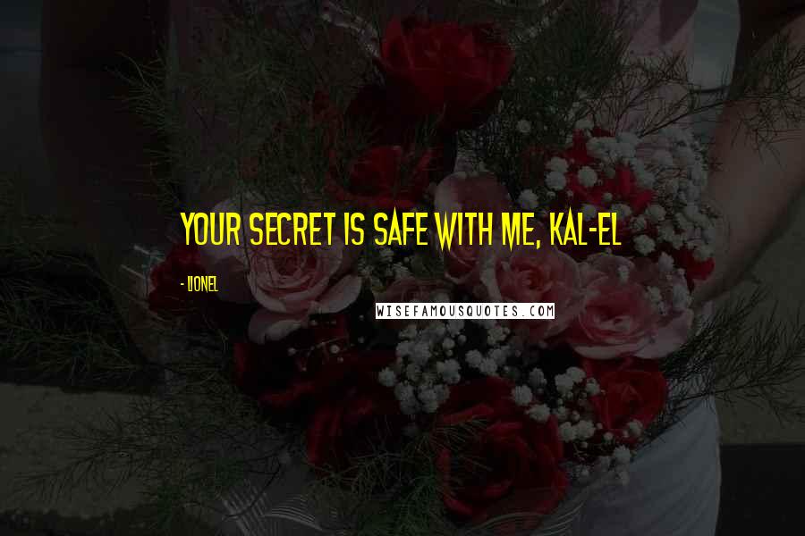 Lionel Quotes: Your secret is safe with me, Kal-El