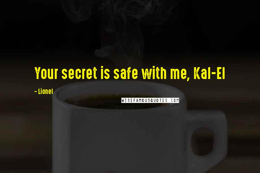 Lionel Quotes: Your secret is safe with me, Kal-El