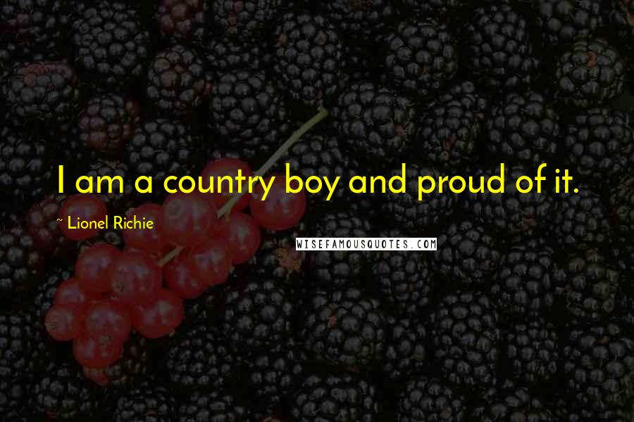 Lionel Richie Quotes: I am a country boy and proud of it.