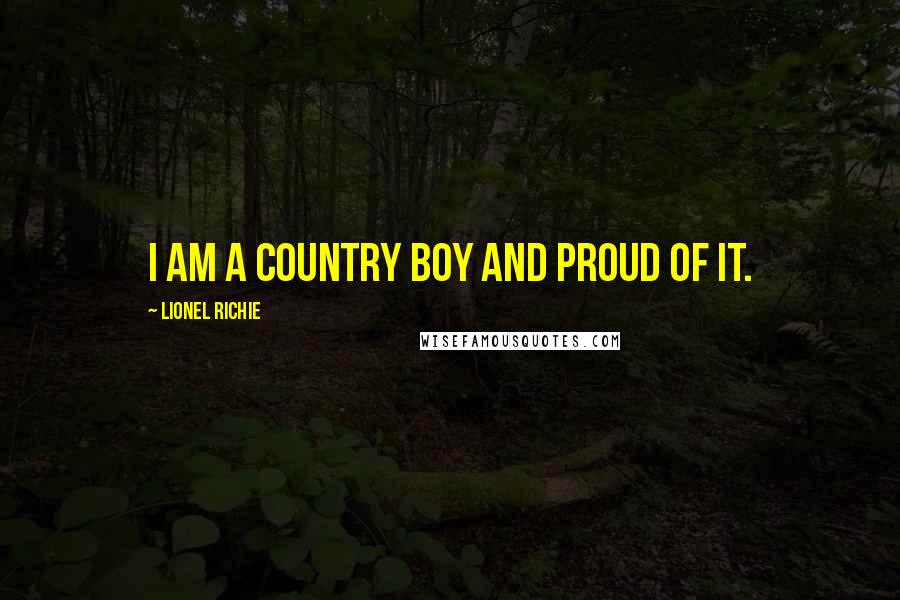 Lionel Richie Quotes: I am a country boy and proud of it.