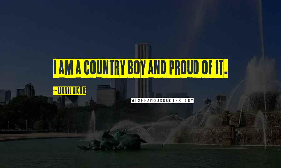 Lionel Richie Quotes: I am a country boy and proud of it.