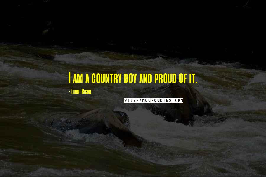 Lionel Richie Quotes: I am a country boy and proud of it.