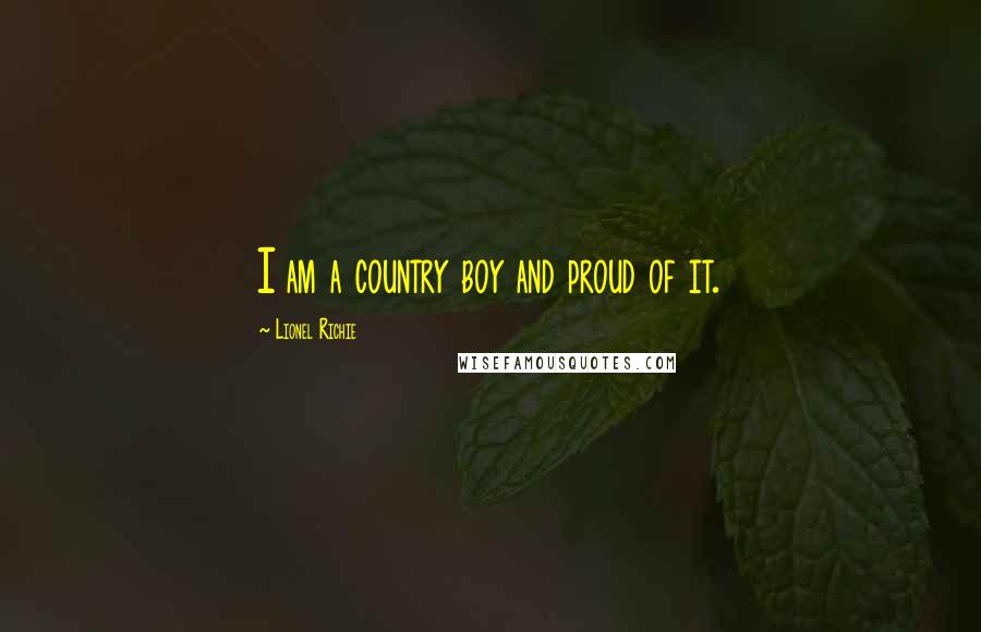 Lionel Richie Quotes: I am a country boy and proud of it.