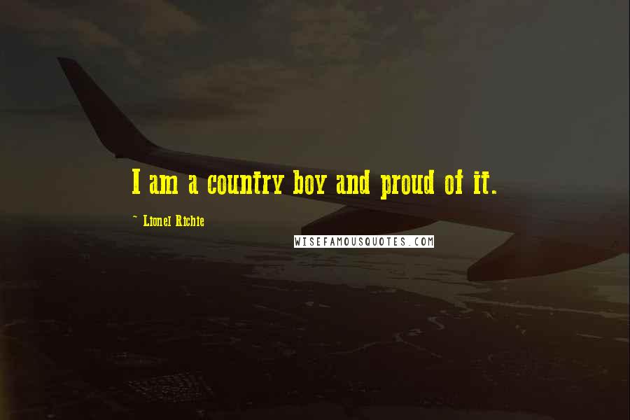 Lionel Richie Quotes: I am a country boy and proud of it.