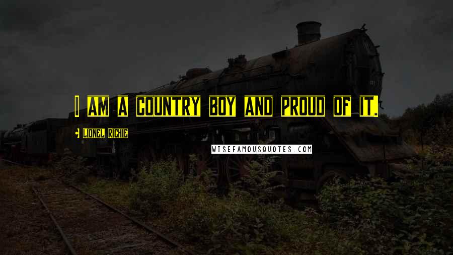 Lionel Richie Quotes: I am a country boy and proud of it.