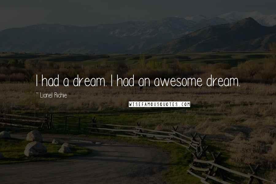 Lionel Richie Quotes: I had a dream. I had an awesome dream.