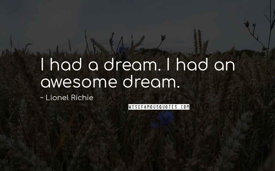 Lionel Richie Quotes: I had a dream. I had an awesome dream.