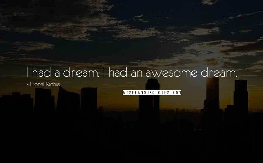 Lionel Richie Quotes: I had a dream. I had an awesome dream.