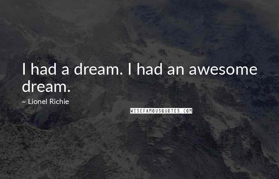 Lionel Richie Quotes: I had a dream. I had an awesome dream.