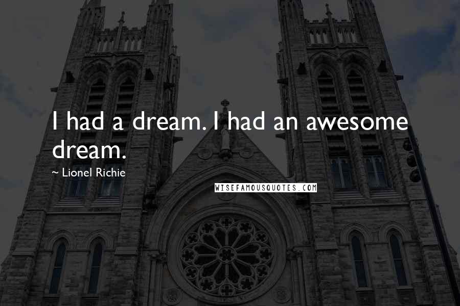 Lionel Richie Quotes: I had a dream. I had an awesome dream.