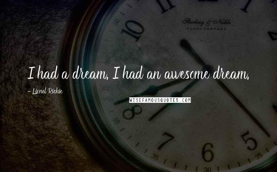 Lionel Richie Quotes: I had a dream. I had an awesome dream.