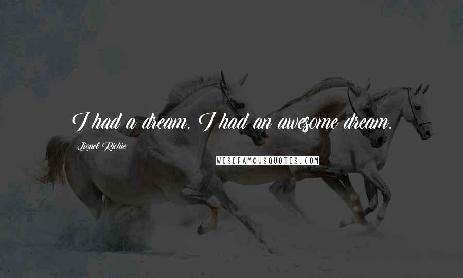 Lionel Richie Quotes: I had a dream. I had an awesome dream.