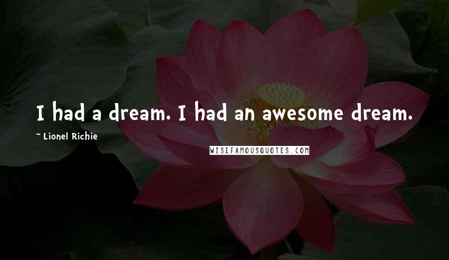 Lionel Richie Quotes: I had a dream. I had an awesome dream.