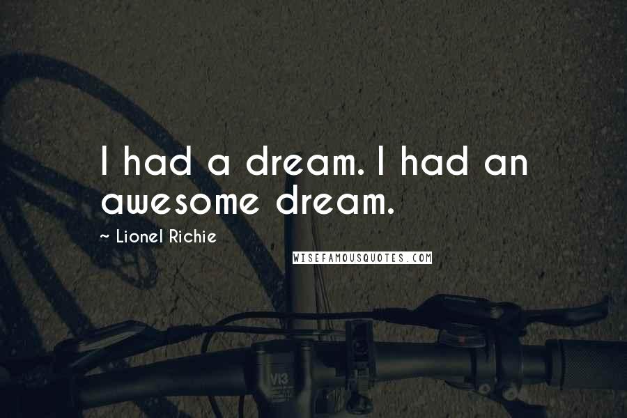 Lionel Richie Quotes: I had a dream. I had an awesome dream.