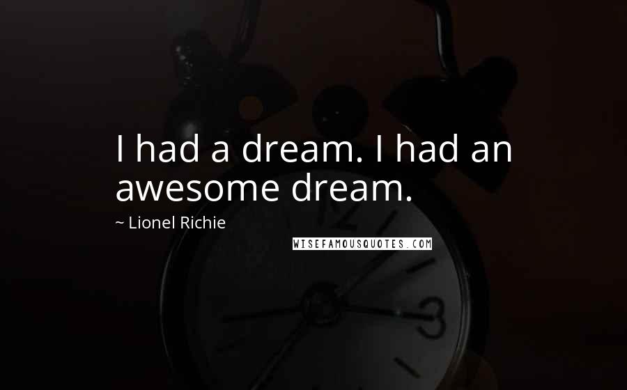 Lionel Richie Quotes: I had a dream. I had an awesome dream.