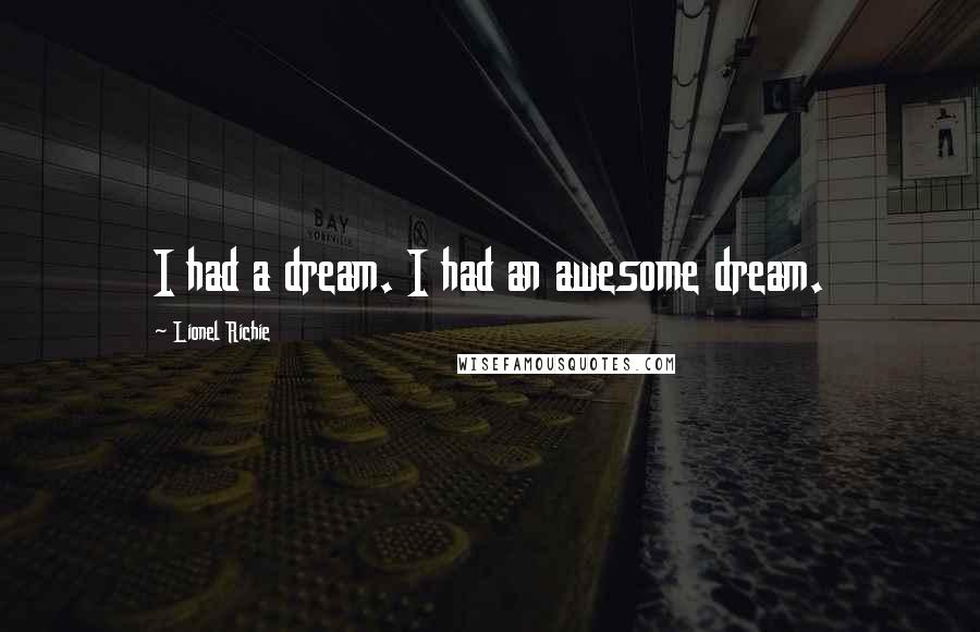 Lionel Richie Quotes: I had a dream. I had an awesome dream.