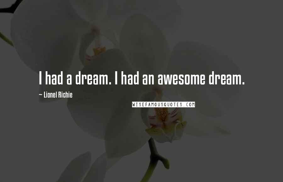 Lionel Richie Quotes: I had a dream. I had an awesome dream.