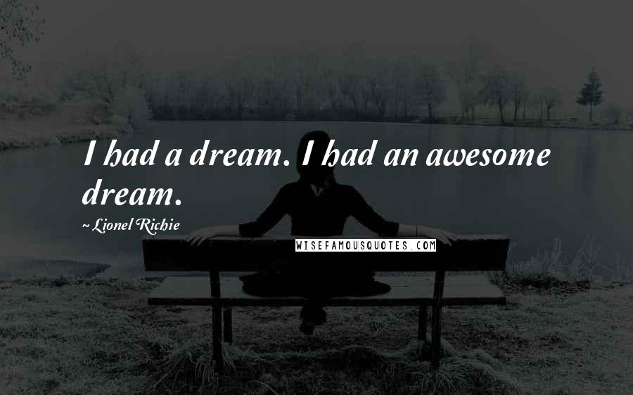 Lionel Richie Quotes: I had a dream. I had an awesome dream.