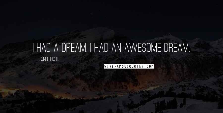 Lionel Richie Quotes: I had a dream. I had an awesome dream.