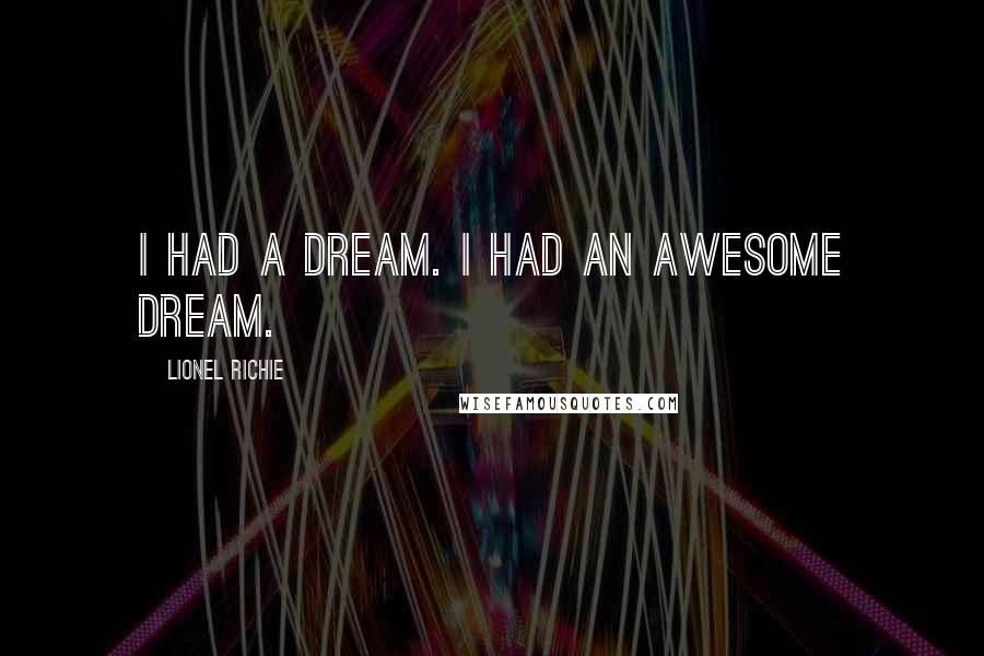 Lionel Richie Quotes: I had a dream. I had an awesome dream.