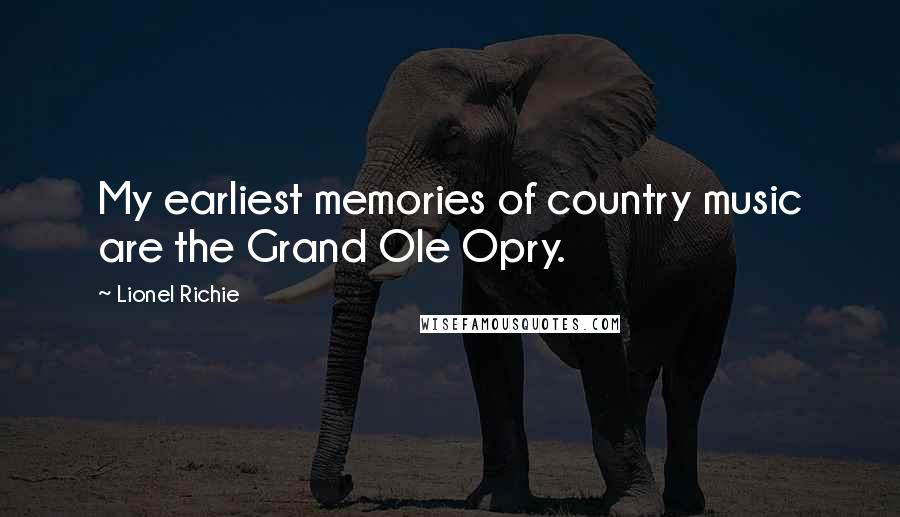 Lionel Richie Quotes: My earliest memories of country music are the Grand Ole Opry.