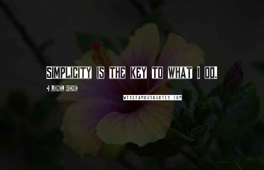 Lionel Richie Quotes: Simplicity is the key to what I do.